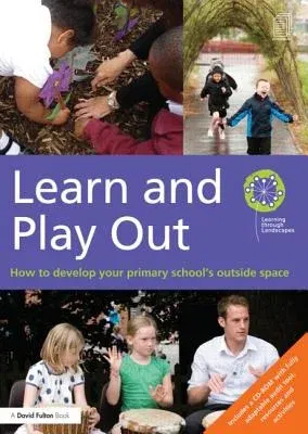 Learn and Play Out: How to Develop Your Primary School's Outside Space [With CDROM]