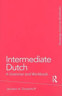 Intermediate Dutch: A Grammar and Workbook