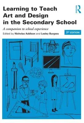 Learning to Teach Art and Design in the Secondary School: A Companion to School Experience