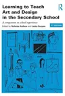 Learning to Teach Art and Design in the Secondary School: A Companion to School Experience