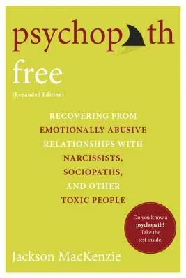 Psychopath Free: Recovering from Emotionally Abusive Relationships with Narcissists, Sociopaths, and Other Toxic People (Expanded)