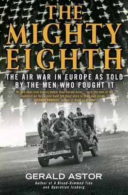 The Mighty Eighth: The Air War in Europe as Told by the Men Who Fought It