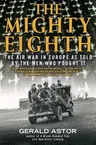 The Mighty Eighth: The Air War in Europe as Told by the Men Who Fought It