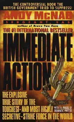 Immediate Action: The Explosive True Story of the Toughest--And Most Highly Secretive--Strike Forc E in the World