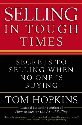 Selling in Tough Times: Secrets to Selling When No One Is Buying