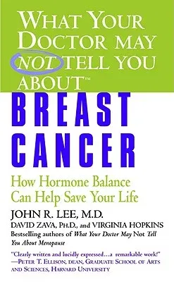 What Your Doctor May Not Tell You About(tm): Breast Cancer: How Hormone Balance Can Help Save Your Life