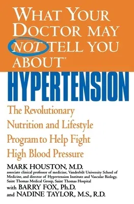 What Your Doctor May Not Tell You about Hypertension: The Revolutionary Nutrition and Lifestyle Program to Help Fight High Blood Pressure