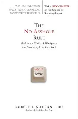 The No Asshole Rule: Building a Civilized Workplace and Surviving One That Isn't