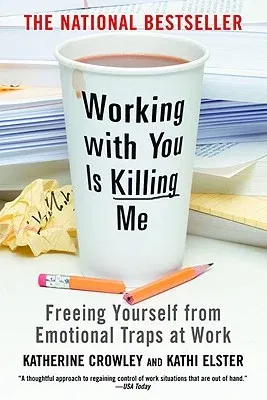 Working with You Is Killing Me: Freeing Yourself from Emotional Traps at Work