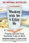 Working with You Is Killing Me: Freeing Yourself from Emotional Traps at Work