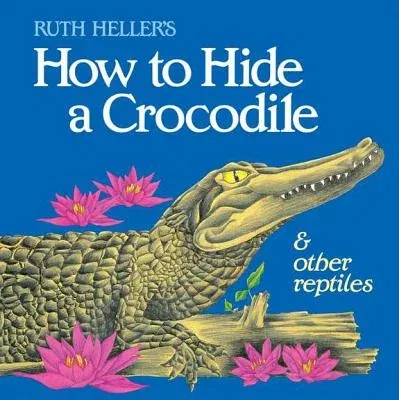 How to Hide a Crocodile & Other Reptiles