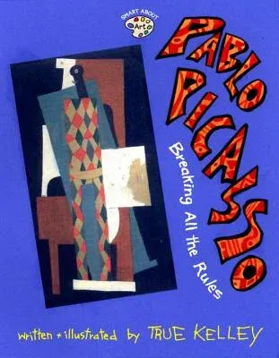 Pablo Picasso: Breaking All the Rules: Breaking All the Rules