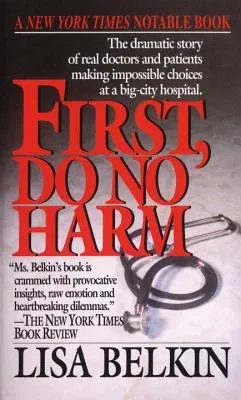 First, Do No Harm: The Dramatic Story of Real Doctors and Patients Making Impossible Choices at a Big-City Hospital