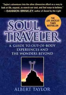 Soul Traveler: A Guide to Out-Of-Body Experiences and the Wanders Beyond