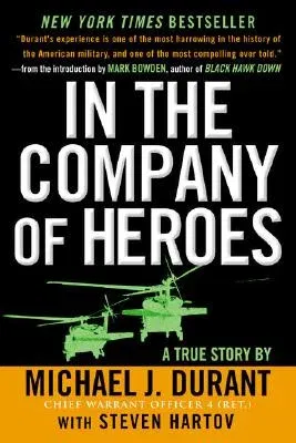 In the Company of Heroes: The Personal Story Behind Black Hawk Down