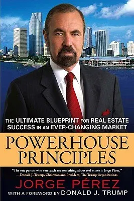 Powerhouse Principles: The Ultimate Blueprint for Real Estate Success in an Ever-Changing Market