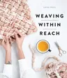 Weaving Within Reach: Beautiful Woven Projects by Hand or by Loom