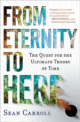 From Eternity to Here: The Quest for the Ultimate Theory of Time