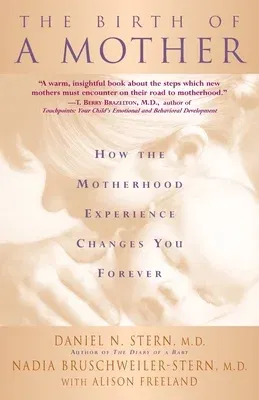 The Birth of a Mother: How the Motherhood Experience Changes You Forever