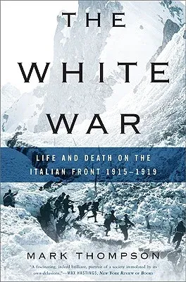 The White War: Life and Death on the Italian Front, 1915-1919