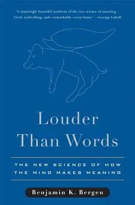 Louder Than Words: The New Science of How the Mind Makes Meaning