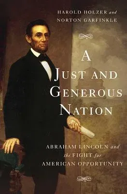 A Just and Generous Nation: Abraham Lincoln and the Fight for American Opportunity