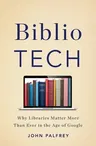 Bibliotech: Why Libraries Matter More Than Ever in the Age of Google