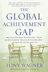 The Global Achievement Gap: Why Our Kids Don't Have the Skills They Need for College, Careers, and Citizenship -- And What We Can Do about It