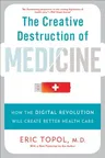 The Creative Destruction of Medicine: How the Digital Revolution Will Create Better Health Care