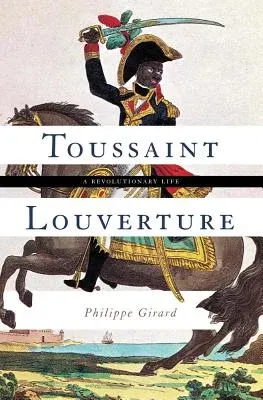 Toussaint Louverture: A Revolutionary Life