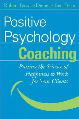 Positive Psychology Coaching: Putting the Science of Happiness to Work for Your Clients