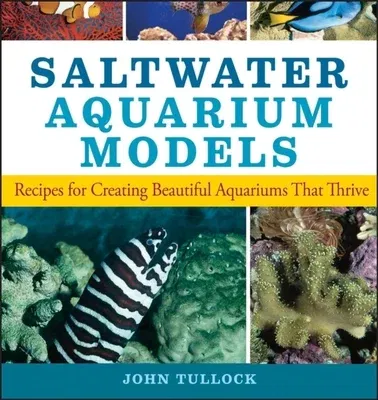 Saltwater Aquarium Models: Recipes for Creating Beautiful Aquariums That Thrive