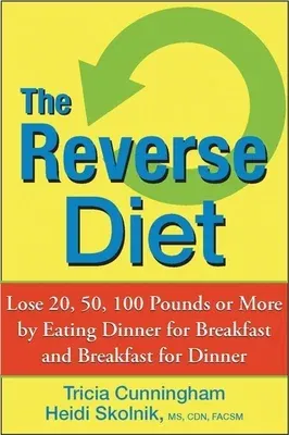 The Reverse Diet: Lose 20, 50, 100 Pounds or More by Eating Dinner for Breakfast and Breakfast for Dinner