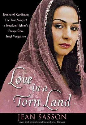 Love in a Torn Land: Joanna of Kurdistan: The True Story of a Freedom Fighter's Escape from Iraqi Vengeance