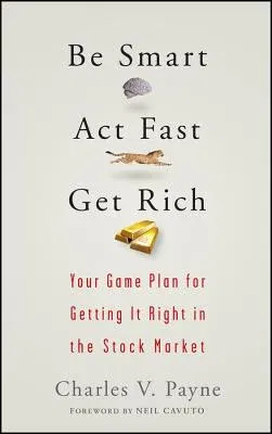 Be Smart, ACT Fast, Get Rich: Your Game Plan for Getting It Right in the Stock Market