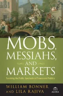 Mobs, Messiahs, and Markets: Surviving the Public Spectacle in Finance and Politics