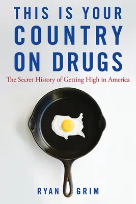 This Is Your Country on Drugs: The Secret History of Getting High in America