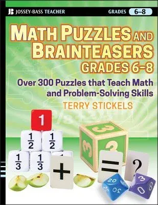 Math Puzzles and Brainteasers, Grades 6-8: Over 300 Puzzles That Teach Math and Problem-Solving Skills