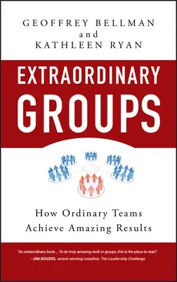 Extraordinary Groups: How Ordinary Teams Achieve Amazing Results