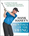 Hank Haney's Essentials of the Swing: A 7-Point Plan for Building a Better Swing and Shaping Your Shots