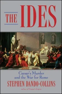 The Ides: Caesar's Murder and the War for Rome