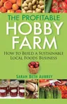 The Profitable Hobby Farm: How to Build a Sustainable Local Foods Business