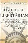 The Conscience of a Libertarian: Empowering the Citizen Revolution with God, Guns, Gold and Tax Cuts