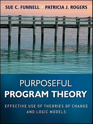 Purposeful Program Theory: Effective Use of Theories of Change and Logic Models