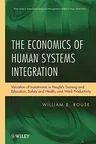 The Economics of Human Systems Integration: Valuation of Investments in People�s Training and Education, Safety and Health, and Work Productivity