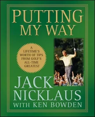 Putting My Way: A Lifetime's Worth of Tips from Golf's All-Time Greatest