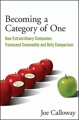 Becoming a Category of One: How Extraordinary Companies Transcend Commodity and Defy Comparison (Revised, Updated)