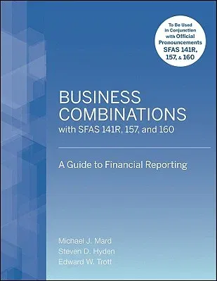 Business Combinations with SFAS 141R, 157, and 160: A Guide to Financial Reporting