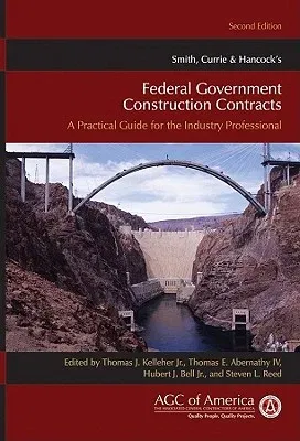 Smith, Currie & Hancock's Federal Government Construction Contracts: A Practical Guide for the Industry Professional