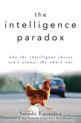 The Intelligence Paradox: Why the Intelligent Choice Isn't Always the Smart One